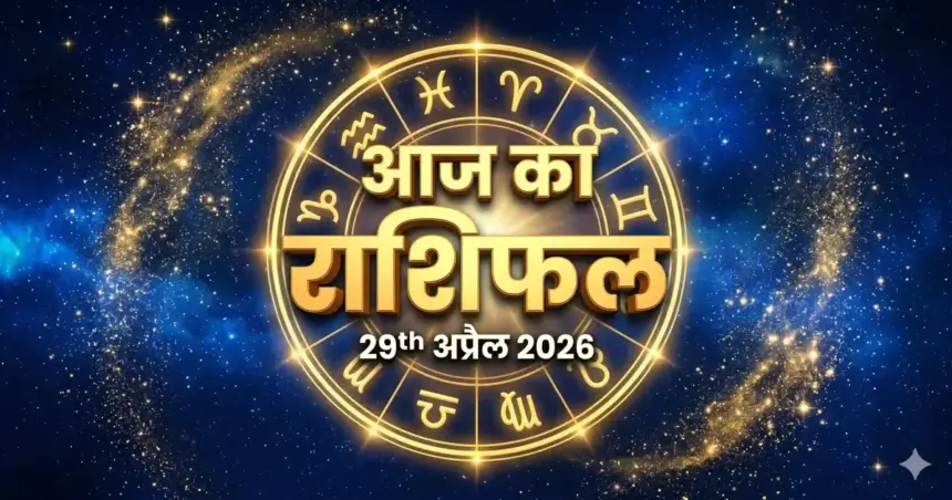आज का राशिफल 29 अप्रैल 2026
